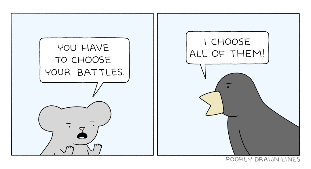 Poorly Drawn Lines Cartoon, mouse says you have to choose your battles, crow says I choose all of them